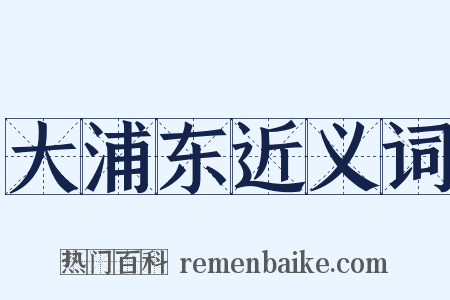 大浦东近义词是什么意思的图片